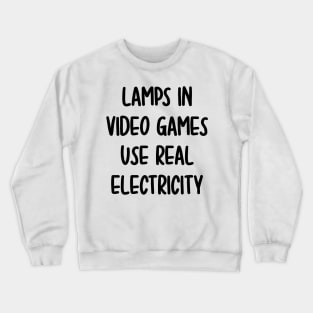 lamps in video games use real electricity Crewneck Sweatshirt